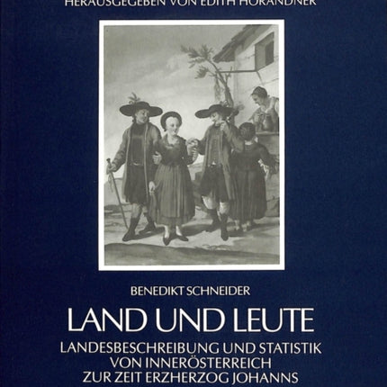 Land Und Leute: Landesbeschreibung Und Statistik Von Inneroesterreich Zur Zeit Erzherzog Johanns