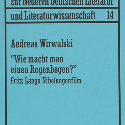 «Wie Macht Man Einen Regenbogen?»: Fritz Langs Nibelungenfilm - Fragen Zur Bildhaftigkeit Des Films Und Seiner Rezeption