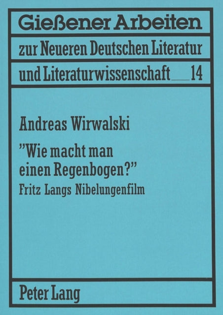 «Wie Macht Man Einen Regenbogen?»: Fritz Langs Nibelungenfilm - Fragen Zur Bildhaftigkeit Des Films Und Seiner Rezeption