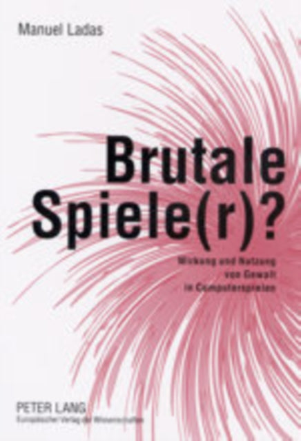 Brutale Spiele(r)?: Wirkung Und Nutzung Von