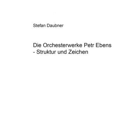 Die Orchesterwerke Petr Ebens - Struktur Und