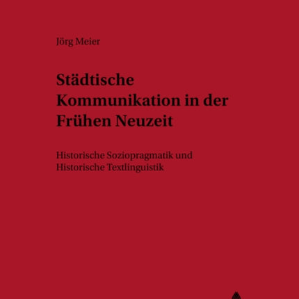 Staedtische Kommunikation in Der Fruehen Neuzeit: Historische Soziopragmatik Und Historische Textlinguistik