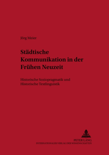 Staedtische Kommunikation in Der Fruehen Neuzeit: Historische Soziopragmatik Und Historische Textlinguistik