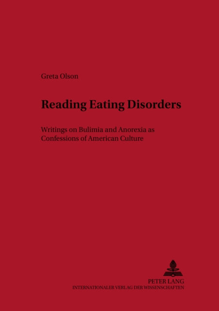 Reading Eating Disorders: Writings on Bulimia and Anorexia as Confessions of American Culture