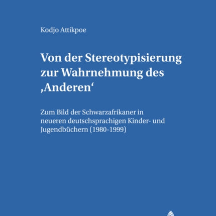 Von Der Stereotypisierung Zur Wahrnehmung Des 'Anderen': Zum Bild Der Schwarzafrikaner in Neueren Deutschsprachigen Kinder- Und Jugendbuechern (1980-1999)