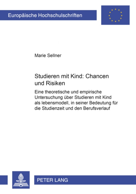 Studieren Mit Kind - Chancen Und Risiken: Eine Theoretische Und Empirische Untersuchung Uber "Studieren Mit Kind" Als Lebensmodell,in Seiner Bedeutung Fur Die Studienzeit Und Den Berufsverlauf: v. 387