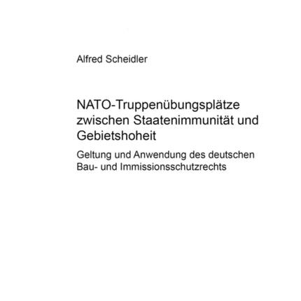 Nato-Truppenuebungsplaetze Zwischen Staatenimmunitaet Und Gebietshoheit: Geltung Und Anwendung Des Deutschen Bau- Und Immissionsschutzrechts