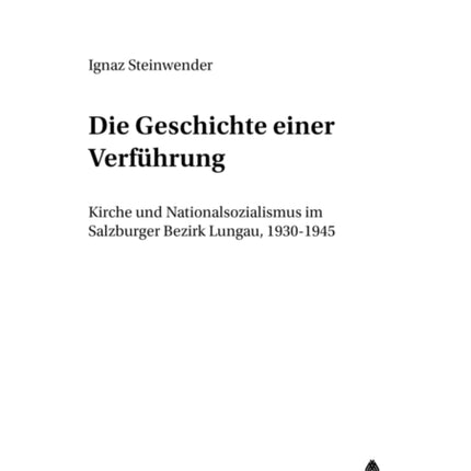 Die Geschichte Einer Verfuehrung: Kirche Und Nationalsozialismus Im Salzburger Bezirk Lungau, 1930-1945