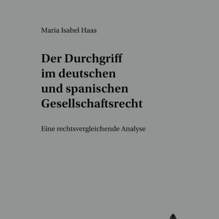 Der Durchgriff Im Deutschen Und Spanischen Gesellschaftsrecht: Eine Rechtsvergleichende Analyse