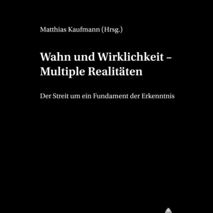 Wahn Und Wirklichkeit - Multiple Realitaten: Der Streit Um Ein Fundament Der Erkenntnis: v. 3