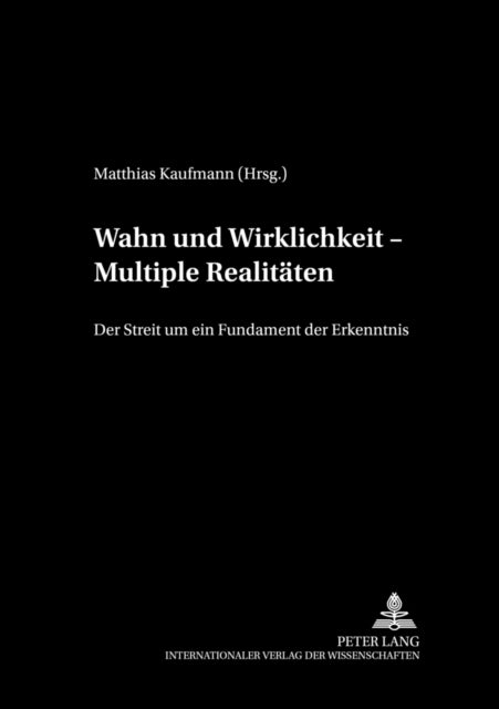 Wahn Und Wirklichkeit - Multiple Realitaten: Der Streit Um Ein Fundament Der Erkenntnis: v. 3