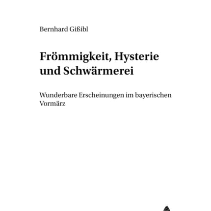 Froemmigkeit, Hysterie Und Schwaermerei: Wunderbare Erscheinungen Im Bayerischen Vormaerz