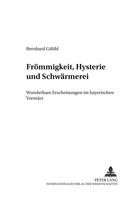 Froemmigkeit, Hysterie Und Schwaermerei: Wunderbare Erscheinungen Im Bayerischen Vormaerz