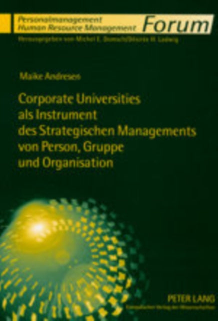 Corporate Universities ALS Instrument Des Strategischen Managements Von Person, Gruppe Und Organisation: Eine Systematisierung Aus Strukturationstheoretischer Und Radikal Konstruktivistischer Perspektive