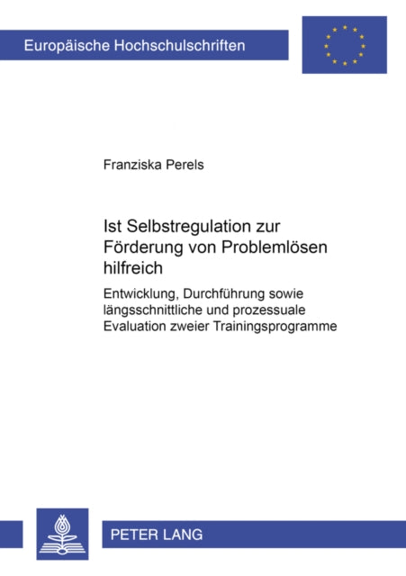 Ist Selbstregulation Zur Foerderung Von Problemloesen Hilfreich?: Entwicklung, Durchfuehrung Sowie Laengsschnittliche Und Prozessuale Evaluation Zweier Trainingsprogramme