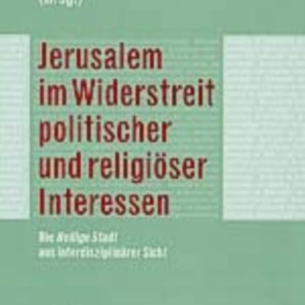 Jerusalem im Widerstreit politischer und religioeser Interessen: Die "Heilige Stadt" aus interdisziplinaerer Sicht