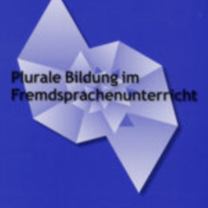 Plurale Bildung Im Fremdsprachenunterricht: Interkulturelle Und Asthetisch-literarische Aspekte Von Bildung an Beispielen Romanistischer Fachdidaktik