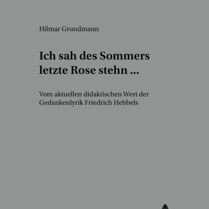 «Ich Sah Des Sommers Letzte Rose Stehn ...»: Vom Aktuellen Didaktischen Wert Der Gedankenlyrik Friedrich Hebbels