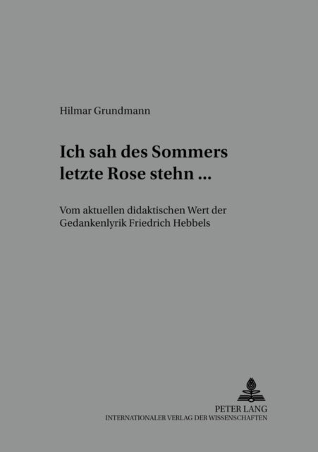 «Ich Sah Des Sommers Letzte Rose Stehn ...»: Vom Aktuellen Didaktischen Wert Der Gedankenlyrik Friedrich Hebbels