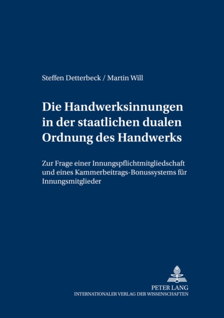 Die Handwerksinnungen in Der Staatlichen Dualen Ordnung Des Handwerks: Zur Frage Einer Innungspflichtmitgliedschaft Und Eines Kammerbeitrags-Bonussystems Fuer Innungsmitglieder