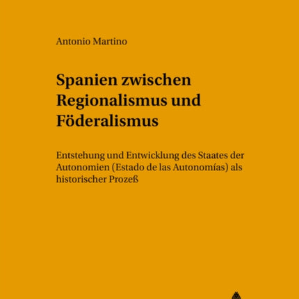 Spanien zwischen Regionalismus und Foederalismus: Entstehung und Entwicklung des Staates der Autonomien ("Estado de las Autonomías") als historischer Prozeß