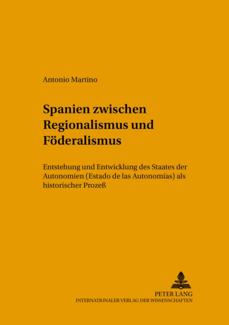 Spanien zwischen Regionalismus und Foederalismus: Entstehung und Entwicklung des Staates der Autonomien ("Estado de las Autonomías") als historischer Prozeß