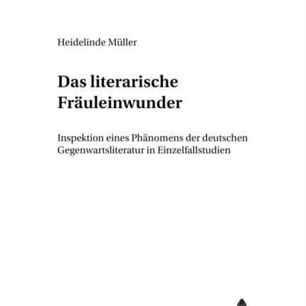 Das «Literarische Fraeuleinwunder»: Inspektion Eines Phaenomens Der Deutschen Gegenwartsliteratur in Einzelfallstudien