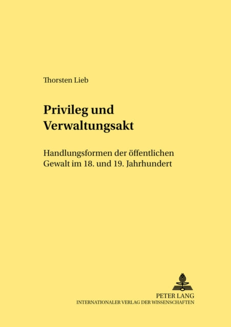 Privileg Und Verwaltungsakt: Handlungsformen Der Oeffentlichen Gewalt Im 18. Und 19. Jahrhundert