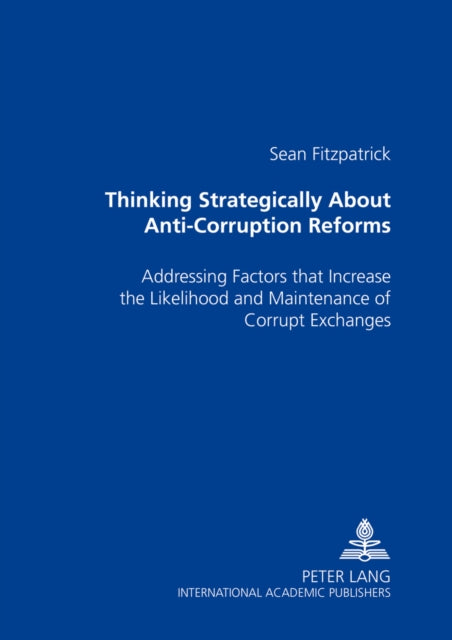 Thinking Strategically About Anti-Corruption Reforms: Addressing Factors That Increase the Likelihood and Maintenance of Corrupt Exchanges