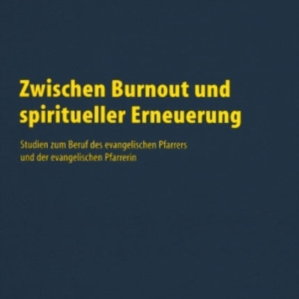 Zwischen Burnout Und Spiritueller Erneuerung: Studien Zum Beruf Des Evangelischen Pfarrers Und Der Evangelischen Pfarrerin