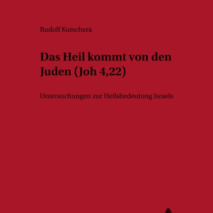 «Das Heil Kommt Von Den Juden» (Joh 4,22): Untersuchungen Zur Heilsbedeutung Israels