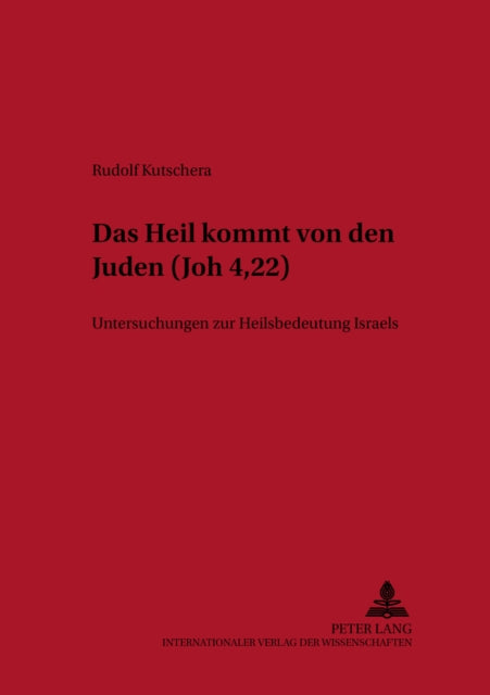 «Das Heil Kommt Von Den Juden» (Joh 4,22): Untersuchungen Zur Heilsbedeutung Israels