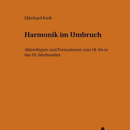 Harmonik Im Umbruch: Akkordtypen Und Formationen Vom 18. Bis in Das 20. Jahrhundert