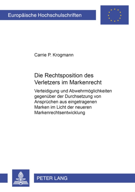 Die Rechtsposition Des Verletzers Im Markenrecht: Verteidigung Und Abwehrmoeglichkeiten Gegenueber Der Durchsetzung Von Anspruechen Aus Eingetragenen Marken Im Licht Der Neueren Markenrechtsentwicklung