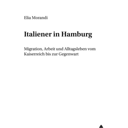 Italiener in Hamburg: Migration, Arbeit Und Alltagsleben Vom Kaiserreich Bis Zur Gegenwart