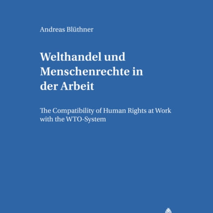 Welthandel Und Menschenrechte in Der Arbeit: The Compatibility of Human Rights at Work with the Wto-System