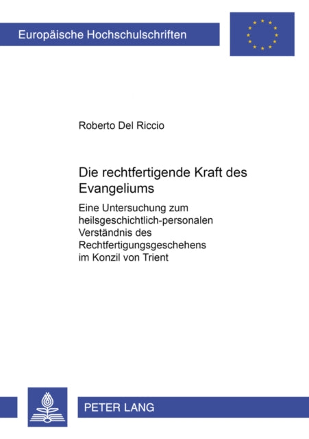 Die Rechtfertigende Kraft Des Evangeliums: Eine Untersuchung Zum Heilsgeschichtlich-Personalen Verstaendnis Des Rechtfertigungsgeschehens Im Konzil Von Trient