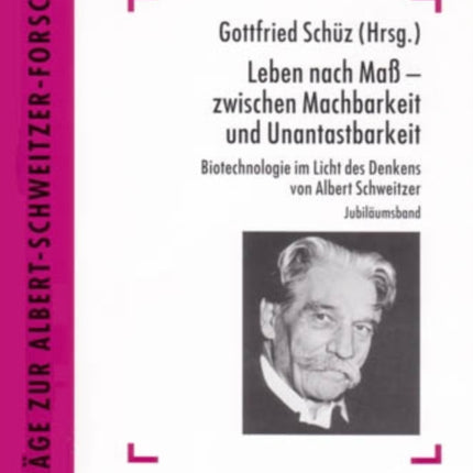 Leben Nach Maß - Zwischen Machbarkeit Und Unantastbarkeit: Biotechnologie Im Licht Des Denkens Von Albert Schweitzer