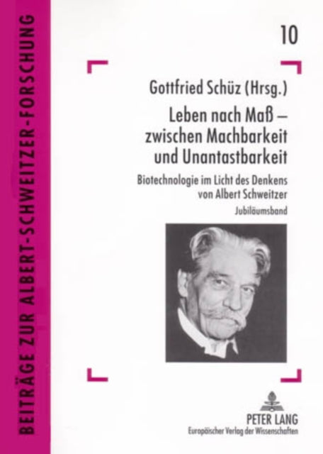 Leben Nach Maß - Zwischen Machbarkeit Und Unantastbarkeit: Biotechnologie Im Licht Des Denkens Von Albert Schweitzer