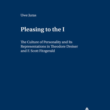 Pleasing to the I: The Culture of Personality and Its Representations in Theodore Dreiser and F. Scott Fitzgerald