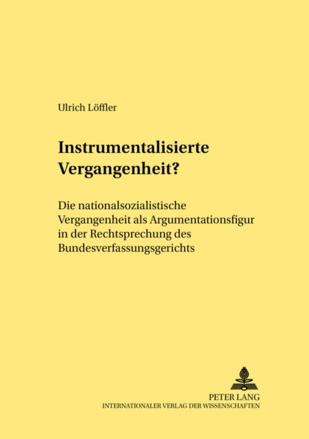 Instrumentalisierte Vergangenheit?: Die Nationalsozialistische Vergangenheit ALS Argumentationsfigur in Der Rechtsprechung Des Bundesverfassungsgerichts