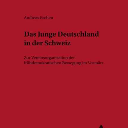 Das Junge Deutschland in Der Schweiz: Zur Vereinsorganisation Der Fruehdemokratischen Bewegung Im Vormaerz