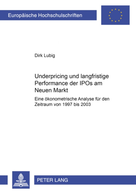 Underpricing Und Langfristige Performance Der IPOs Am Neuen Markt: Eine Oekonometrische Analyse Fuer Den Zeitraum Von 1997 Bis 2003