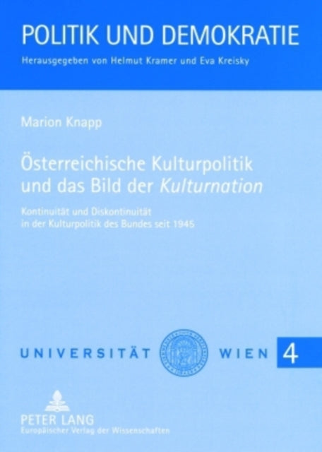 Oesterreichische Kulturpolitik Und Das Bild Der «Kulturnation»: Kontinuitaet Und Diskontinuitaet in Der Kulturpolitik Des Bundes Seit 1945