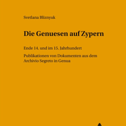 Die Genuesen Auf Zypern: Ende 14. Und Im 15. Jahrhundert- Publikation Von Dokumenten Aus Dem Archivio Segreto in Genua