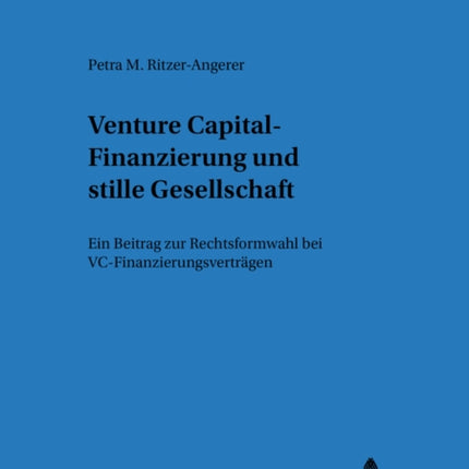 Venture Capital-Finanzierung Und Stille Gesellschaft: Ein Beitrag Zur Rechtsformwahl Bei VC-Finanzierungsvertraegen