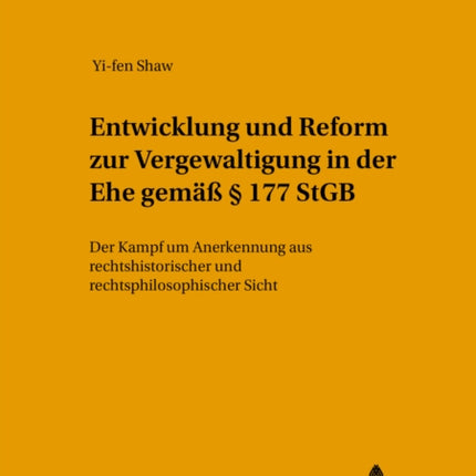 Entwicklung Und Reform Zur «Vergewaltigung in Der Ehe» Gemaeß § 177 Stgb: Der «Kampf Um Anerkennung» Aus Rechtshistorischer Und Rechtsphilosophischer Sicht