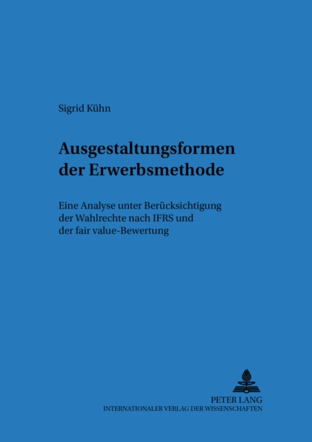 Ausgestaltungsformen Der Erwerbsmethode: Eine Analyse Unter Beruecksichtigung Der Wahlrechte Nach Ifrs Und Der Fair Value-Bewertung