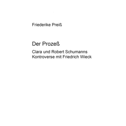 Der Prozeß: Clara Und Robert Schumanns Kontroverse Mit Friedrich Wieck