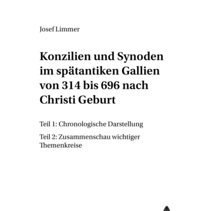 Konzilien Und Synoden Im Spaetantiken Gallien Von 314 Bis 696 Nach Christi Geburt: Teil 1: Chronologische Darstellung- Teil 2: Zusammenschau Wichtiger Themenkreise